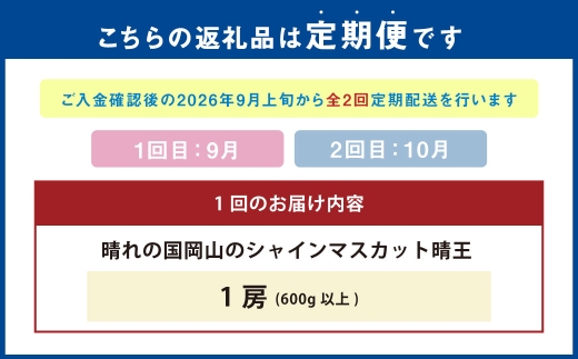 【 全2回定期便 】 晴れの国岡山のシャインマスカット晴王 各回1房 （ 約600g以上 ） 化粧箱入り ぶどう ブドウ 葡萄 マスカット くだもの 果物 フルーツ 果実 果汁 果肉 種なし 皮ごと 国産 岡山県産 化粧箱 プレゼント ギフト 贈答品 贈り物 定期 定期配送 【 2026年9月より発送開始 】